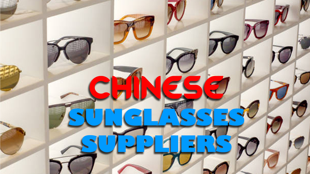 Why Chinese Sunglasses Suppliers Are the Best Option?